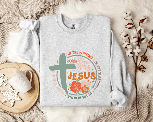 There Was Jesus Sweatshirt