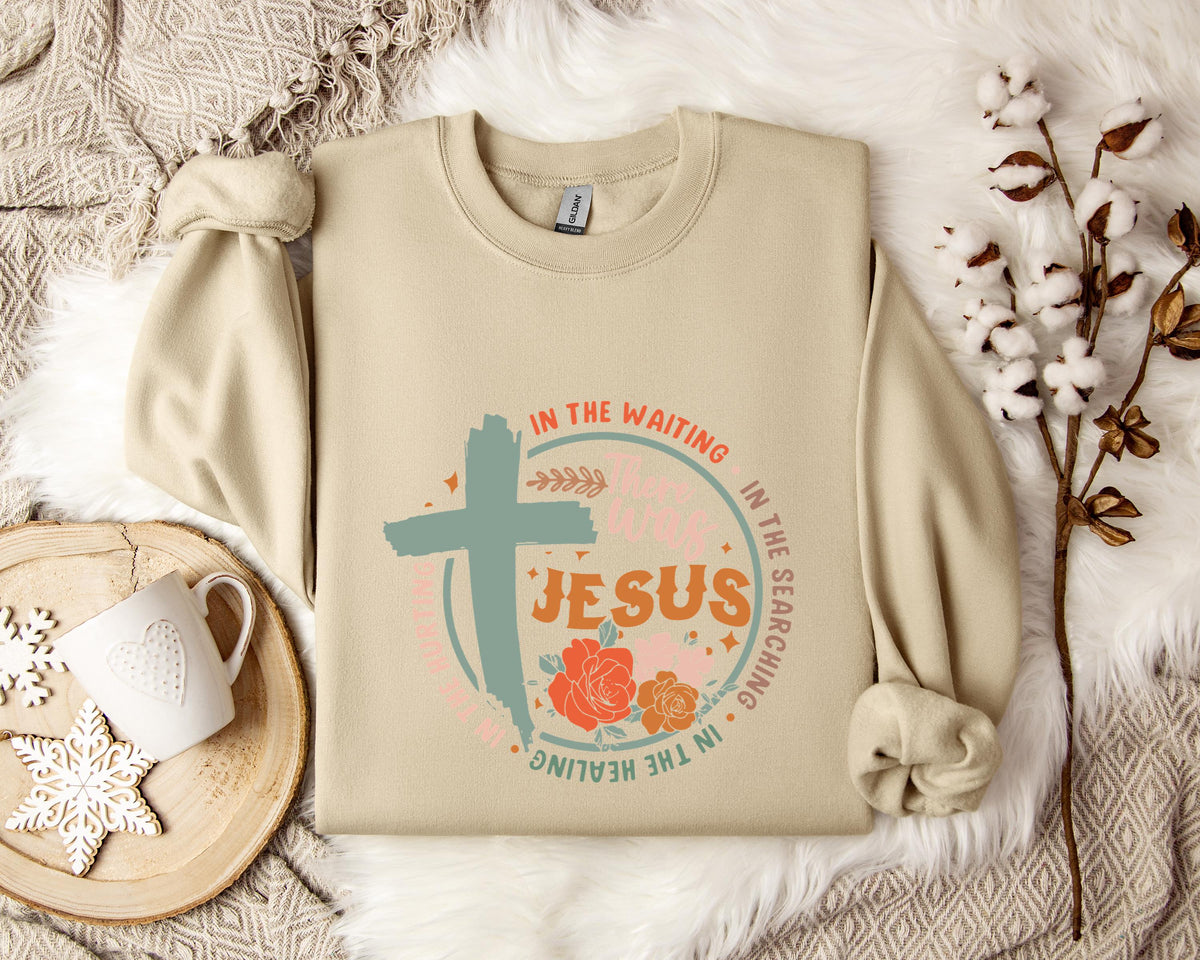 There Was Jesus Sweatshirt