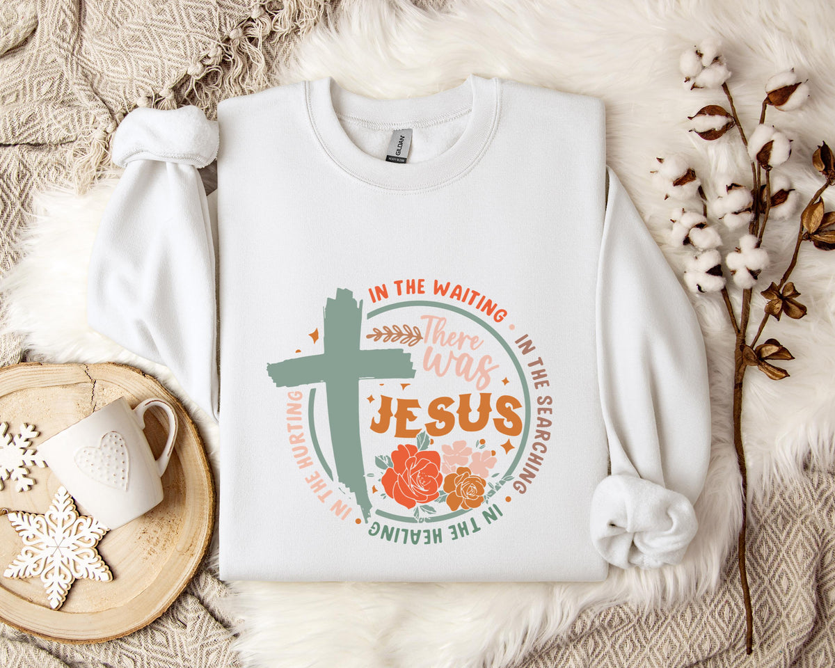 There Was Jesus Sweatshirt