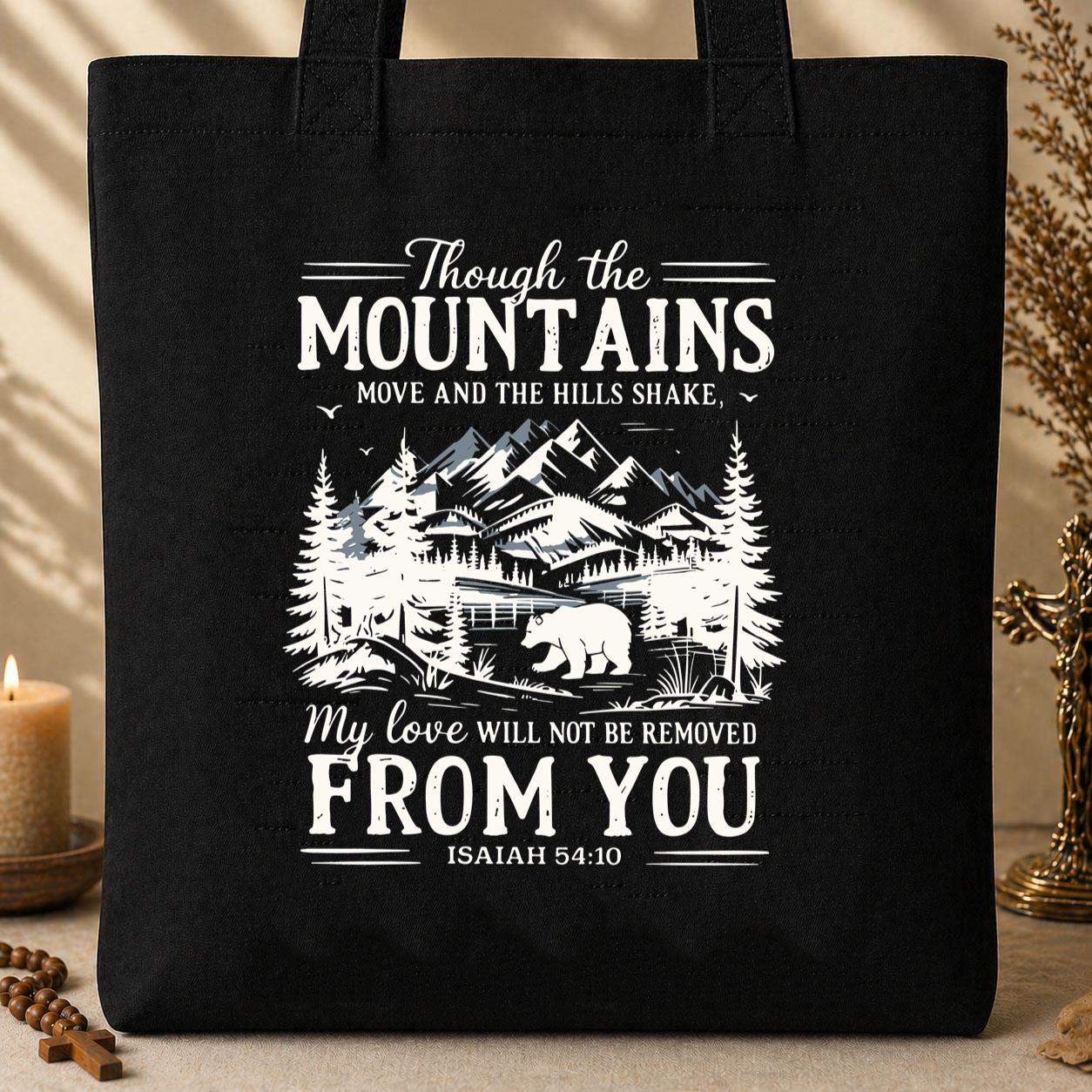 Though The Mountains Move And The Hills Shake My Love Will Not Be Removed From You Isaiah 54.10 Tote Bag