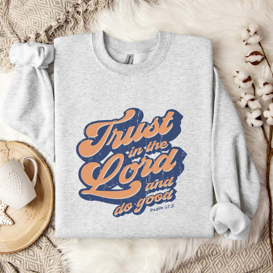 Trust In The Lord And Do Good Psalm 37.3 Sweatshirt