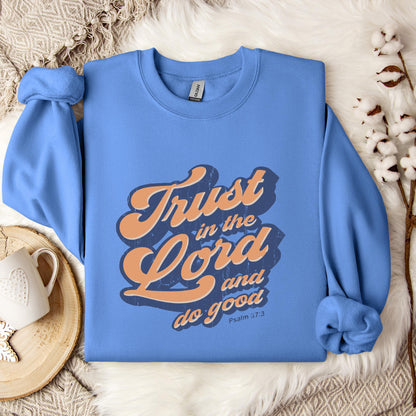 Trust In The Lord And Do Good Psalm 37.3 Sweatshirt