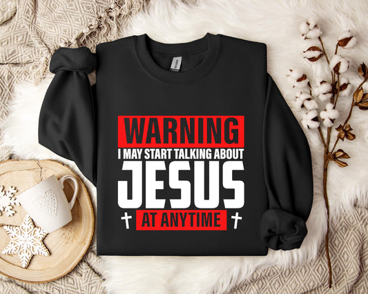 Warning I May Start Talking About Jesus At Anytime Sweatshirt