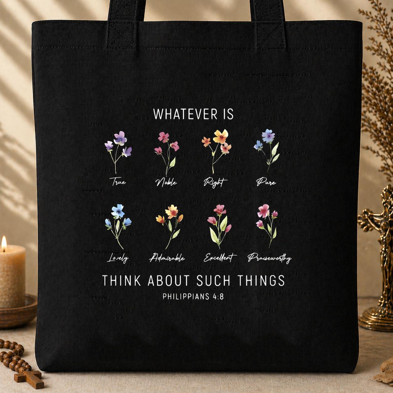 What ever is Think About Such Things Philippians 4.8 Tote Bag