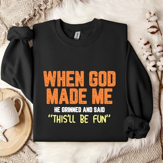 When God Made He Grinned And Said This'll Be Fun 01 Sweatshirt