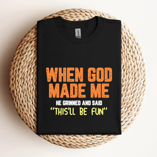 When God Made He Grinned And Said This'll Be Fun 01