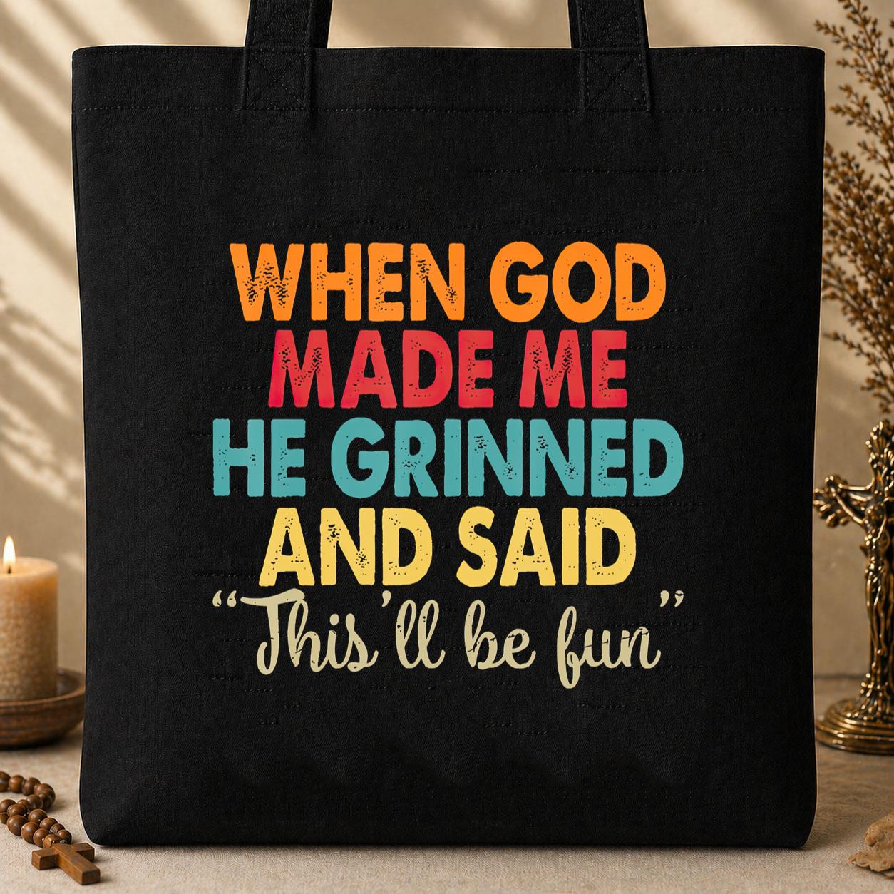 When God Made Me He Grinned And Said This_ll Be Fun 05 Tote Bag
