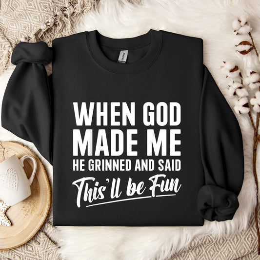 When God Made Me He Grinned And Said This'll Be Fun 03 Sweatshirt