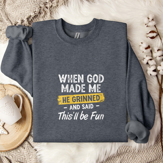 When God Made Me He Grinned And Said This'll Be Fun 04 Sweatshirt