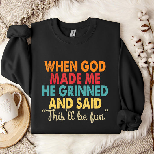 When God Made Me He Grinned And Said This'll Be Fun 05 Sweatshirt