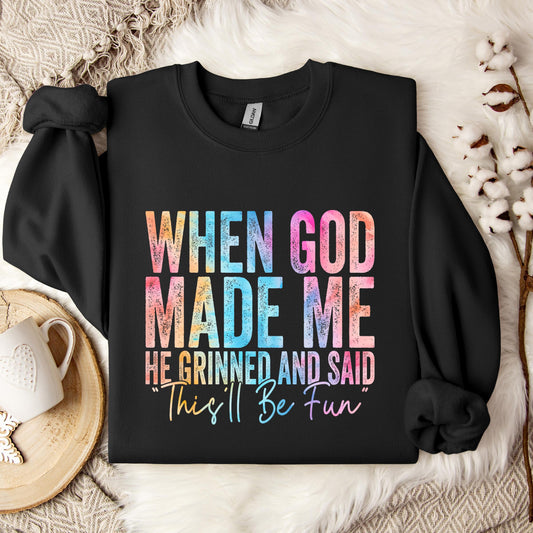 When God Made Me He Grinned And Said This'll Be Fun 06 Sweatshirt