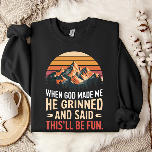 When God Made Me He Grinned And Said This'll Be Fun 07 Sweatshirt