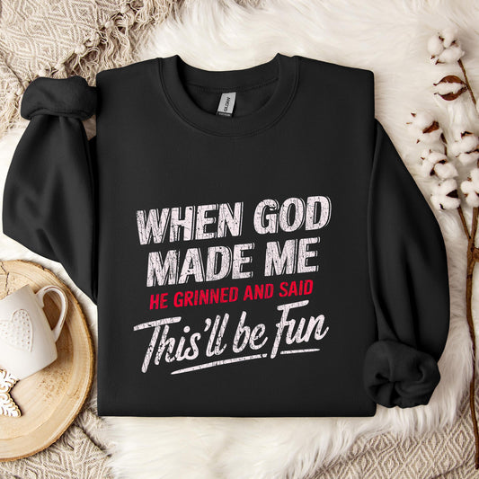 When God Made Me He Grinned And Said This'll Be Fun 08 Sweatshirt