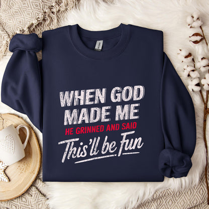 When God Made Me He Grinned And Said This'll Be Fun 08 Sweatshirt