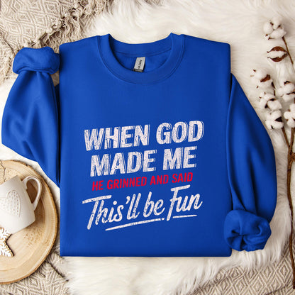 When God Made Me He Grinned And Said This'll Be Fun 08 Sweatshirt