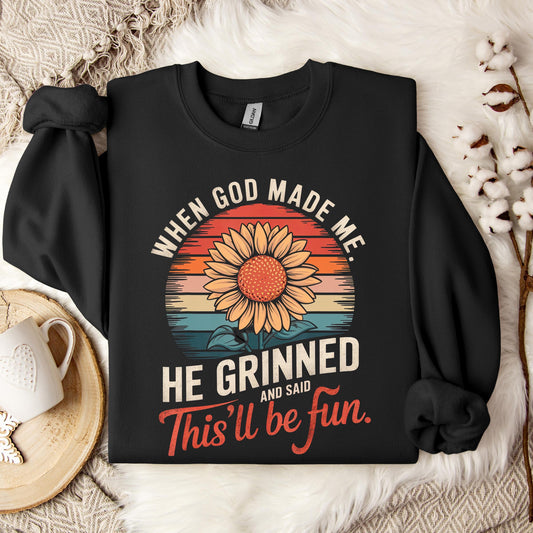 When God Made Me He Grinned And Said This'll Be Fun 09 Sweatshirt