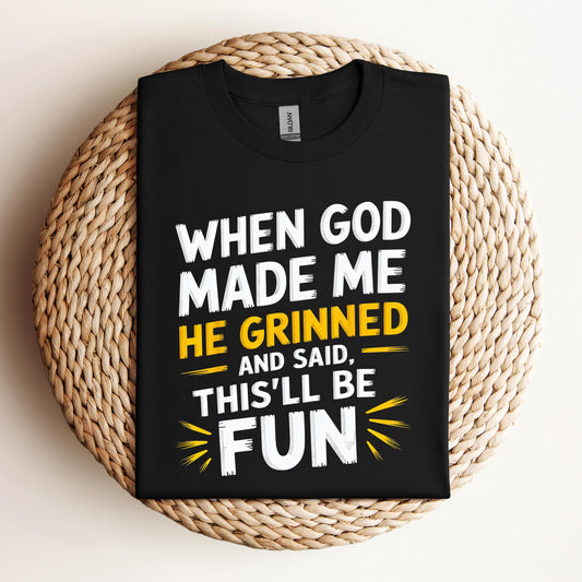 When God Made Me He Grinned And Said This'll Be Fun 10