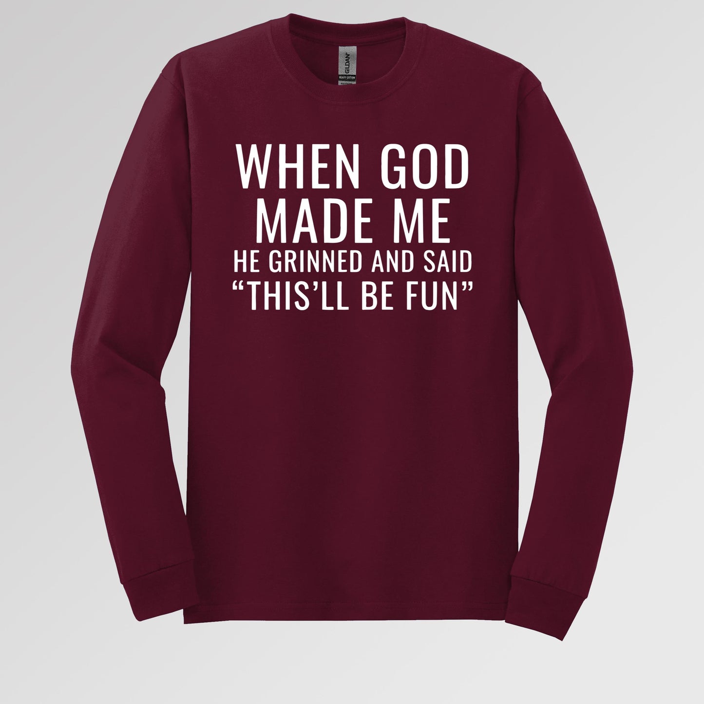 When God Made Me He Grinned And Said This'll Be Fun 12 Long Sleeve T-Shirt