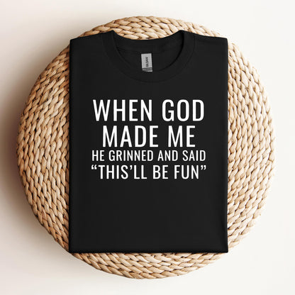 When God Made Me He Grinned And Said This'll Be Fun 12