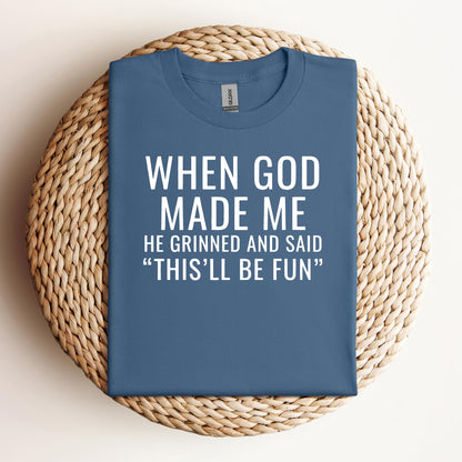 When God Made Me He Grinned And Said This'll Be Fun 12