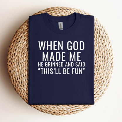 When God Made Me He Grinned And Said This'll Be Fun 12