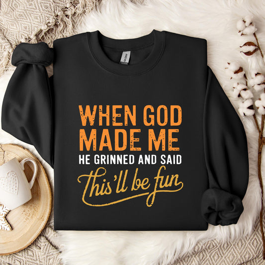 When God Made Me He Grinned And Said This'll Be Fun 13 Sweatshirt
