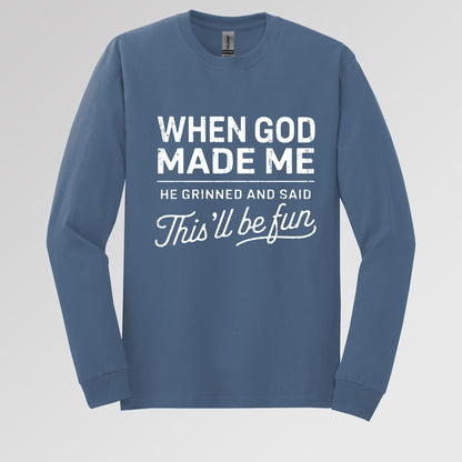 When God Made Me He Grinned And Said This'll Be Fun 14 Long Sleeve T-Shirt