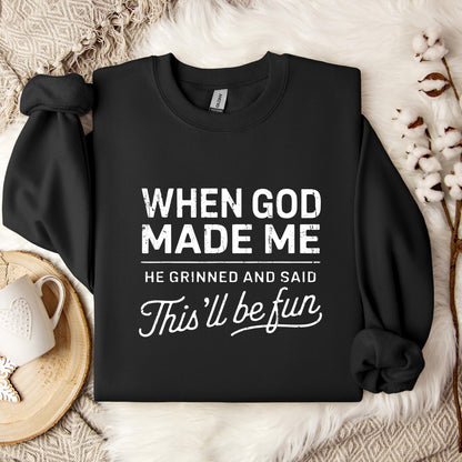 When God Made Me He Grinned And Said This'll Be Fun 14 Sweatshirt