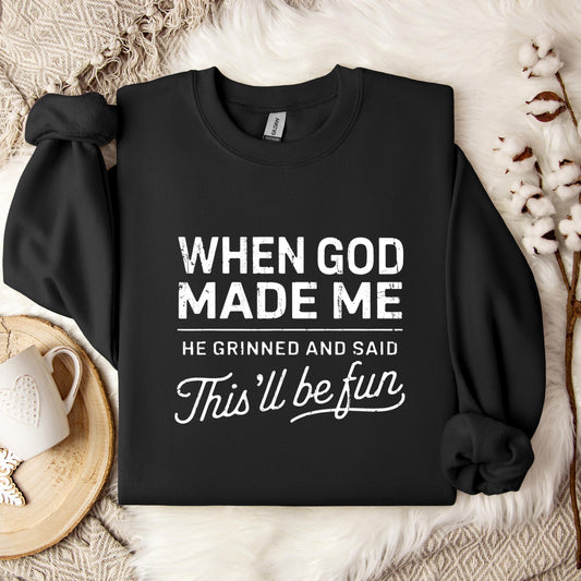 When God Made Me He Grinned And Said This'll Be Fun 14 Sweatshirt