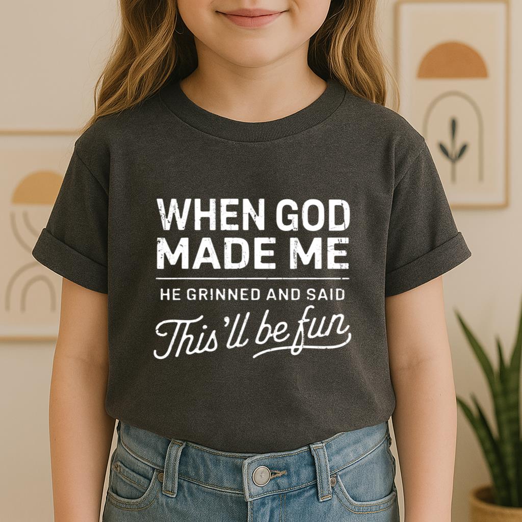 When God Made Me He Grinned And Said This'll Be Fun 14 Youth T-Shirt