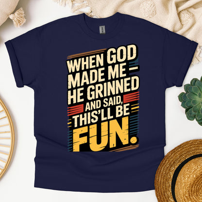 When God Made Me He Grinned And Said This'll Be Fun 34