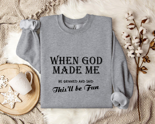 When God Made Me He Grinned And Said This'll Be Fun Sweatshirt