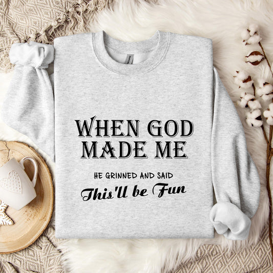 When God Made Me He Grinned And Said This'll Be Fun Sweatshirt