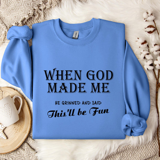 When God Made Me He Grinned And Said This'll Be Fun Sweatshirt