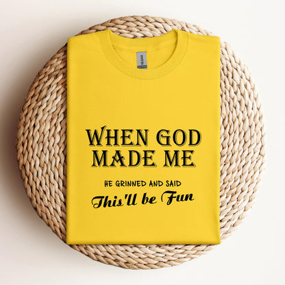 When God Made Me He Grinned And Said This'll Be Fun