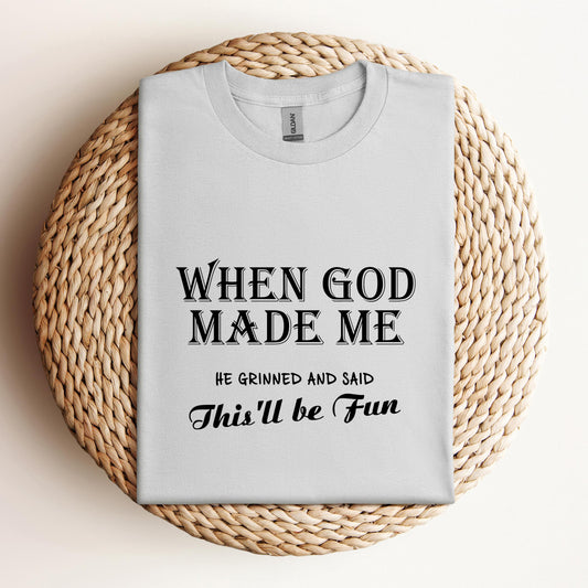 When God Made Me He Grinned And Said This'll Be Fun