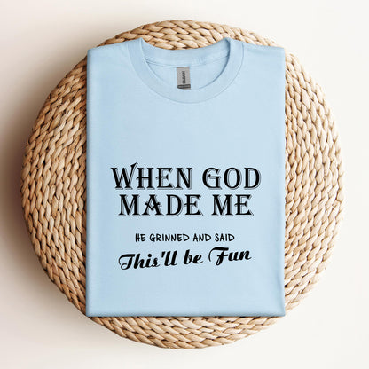 When God Made Me He Grinned And Said This'll Be Fun