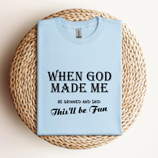 When God Made Me He Grinned And Said This'll Be Fun