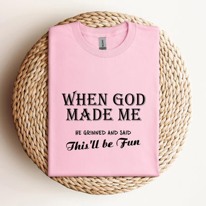 When God Made Me He Grinned And Said This'll Be Fun