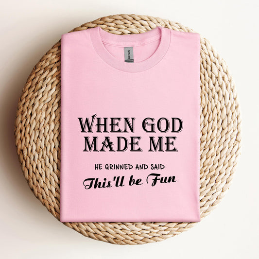 When God Made Me He Grinned And Said This'll Be Fun