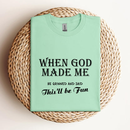 When God Made Me He Grinned And Said This'll Be Fun