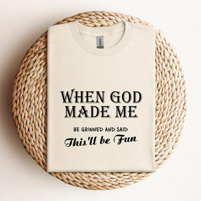 When God Made Me He Grinned And Said This'll Be Fun