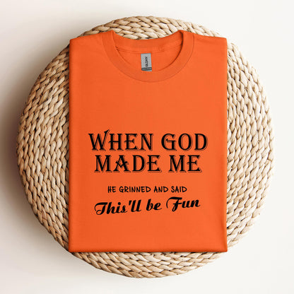 When God Made Me He Grinned And Said This'll Be Fun