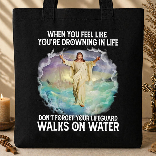 When You Feel Like You_re Drowning In Life Don_t Forget You LifeGuard Walks On Water Tote Bag