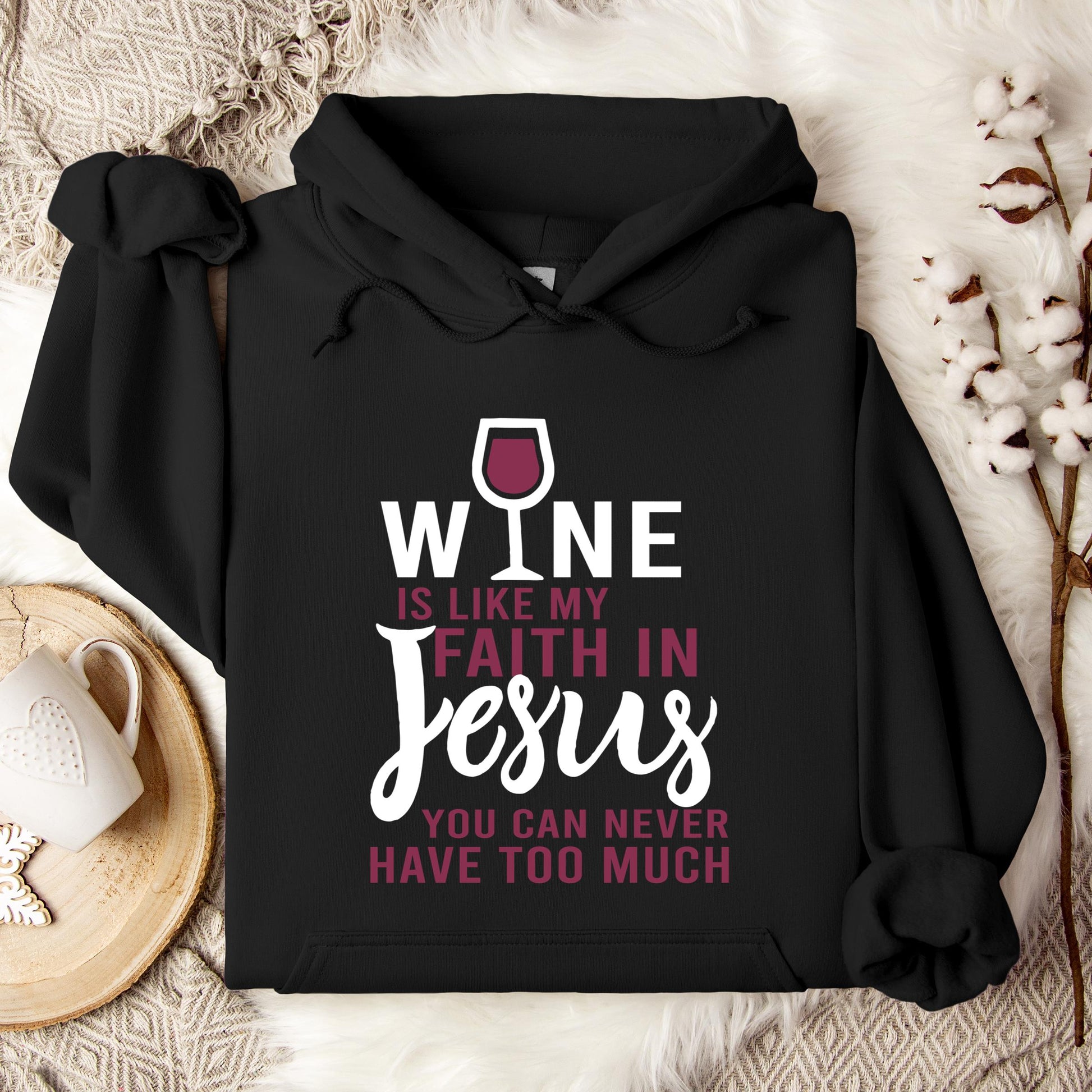 Wine Is Like My Faith In Jesus You Can Never Have Too Much Hoodie