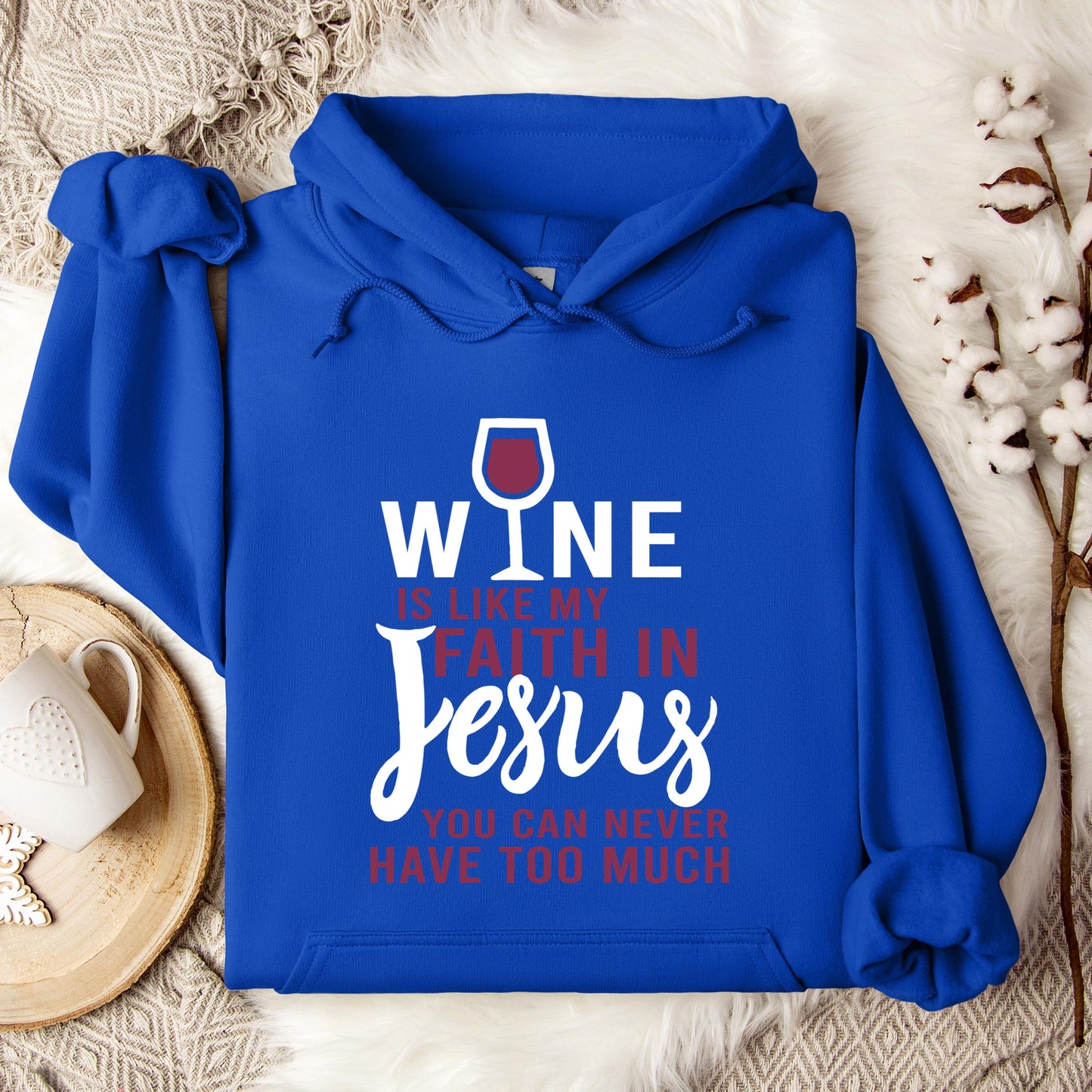 Wine Is Like My Faith In Jesus You Can Never Have Too Much Hoodie