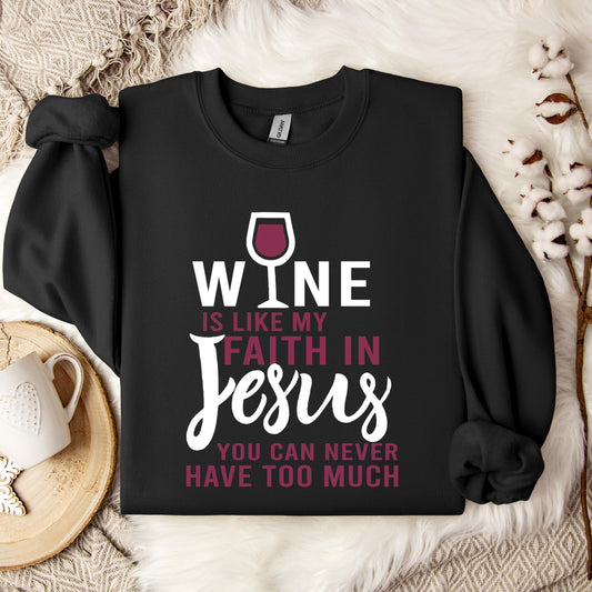 Wine Is Like My Faith In Jesus You Can Never Have Too Much Sweatshirt