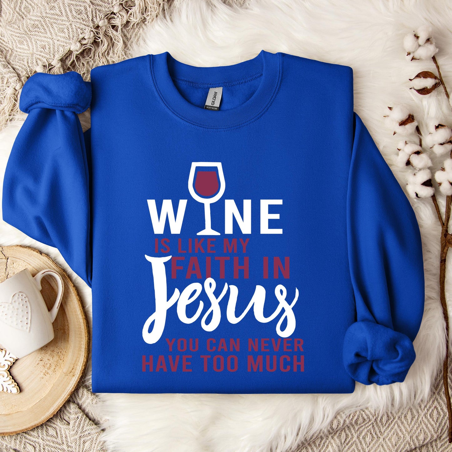 Wine Is Like My Faith In Jesus You Can Never Have Too Much Sweatshirt