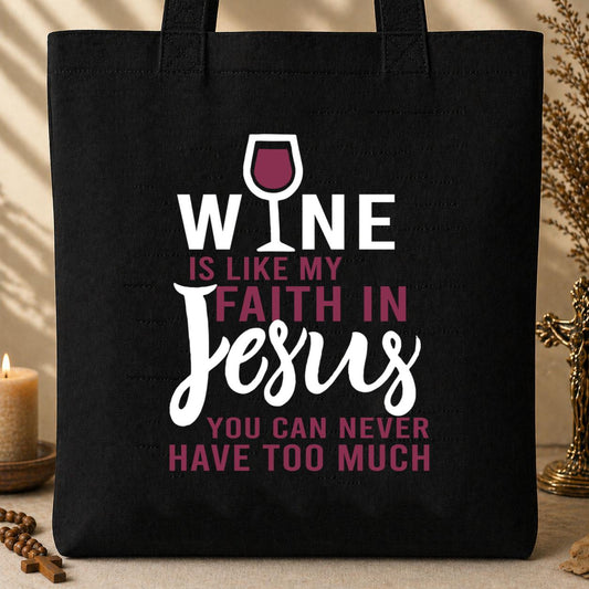 Wine Is Like My Faith In Jesus You Can Never Have Too Much Tote Bag