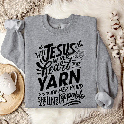 With Jesus In Her Heart And Yarn In Her Hand She Is Unstoppable Sweatshirt